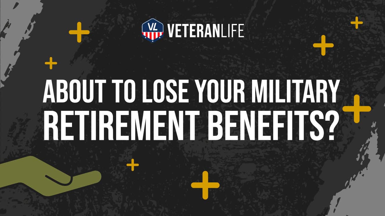 Are You About to Lose Your Military Retirement Benefits & Can You?
