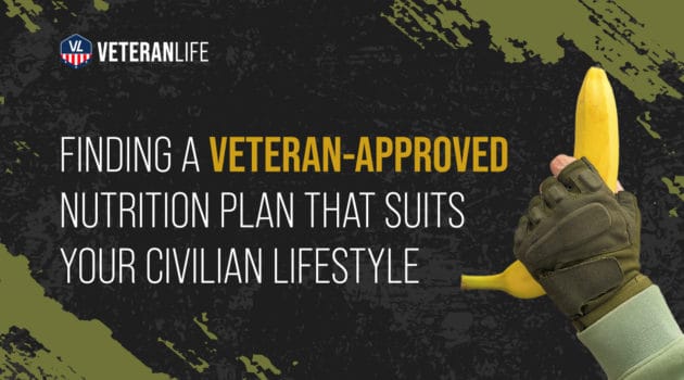 Finding a Veteran-Approved Nutrition Plan That Suits Your Civilian Lifestyle