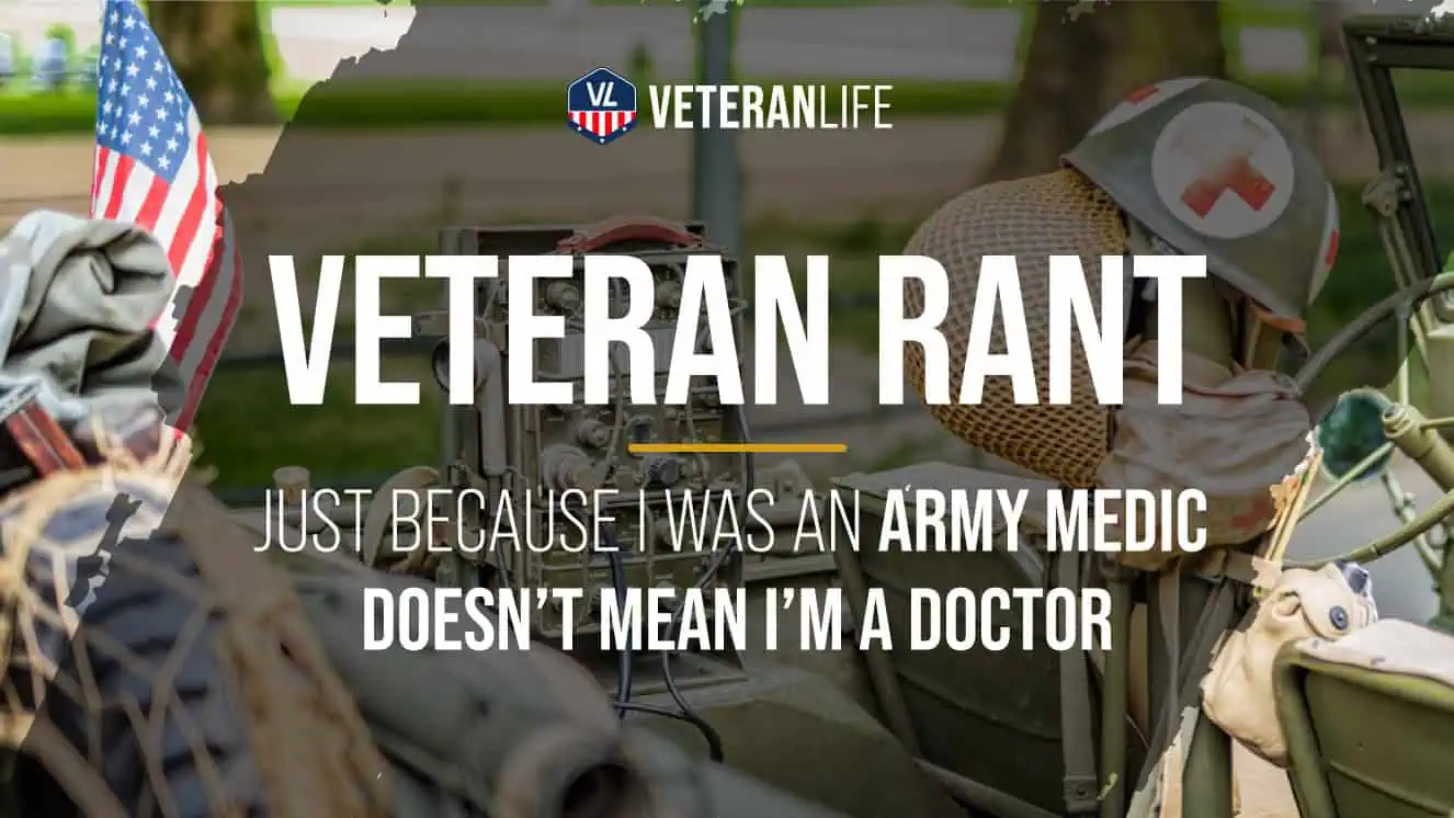 Veteran Rant - Just Because I Was an Army Medic Doesn't Mean I’m a Dr.