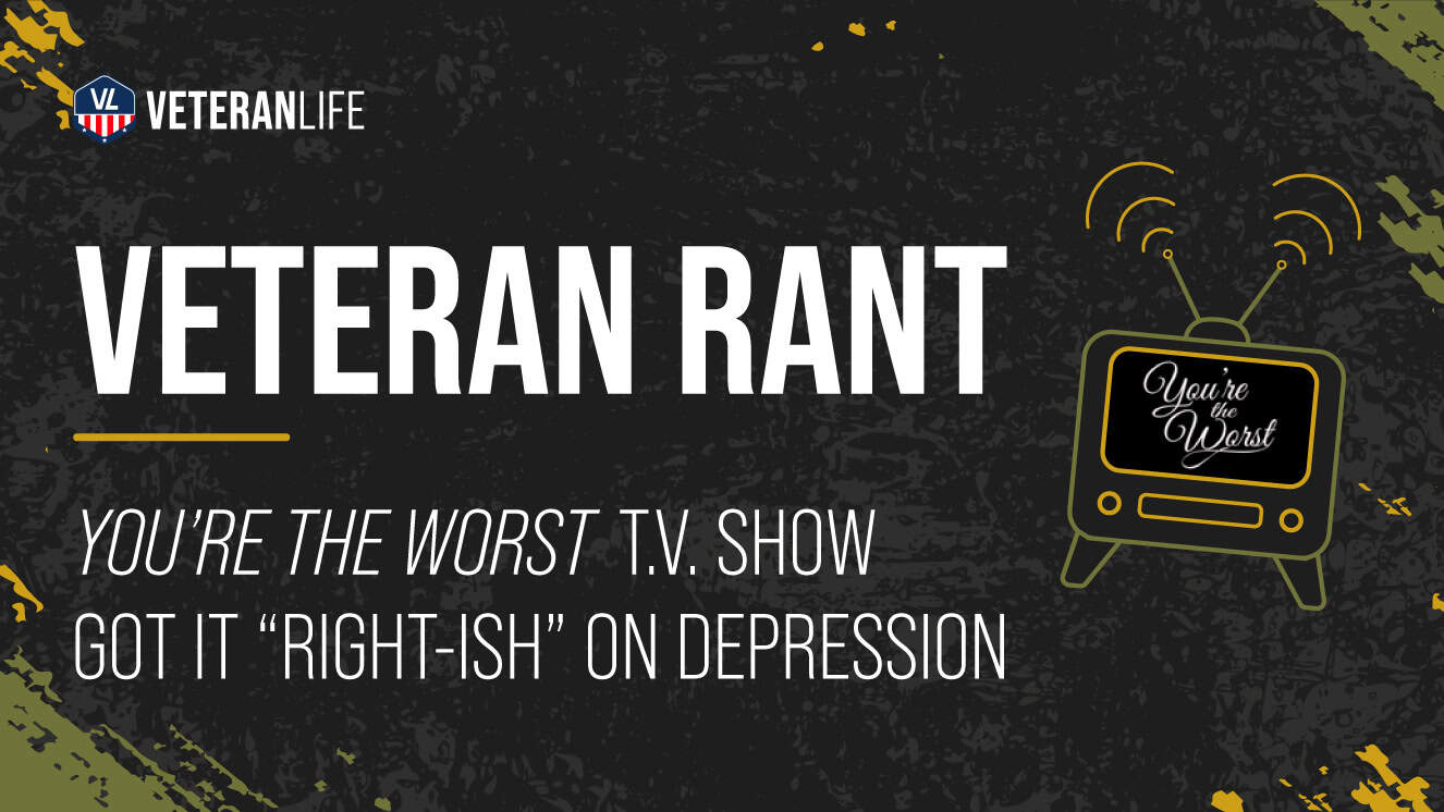 Veteran Rant - You’re the Worst T.V. Show Got it “Right-ish” on Depression