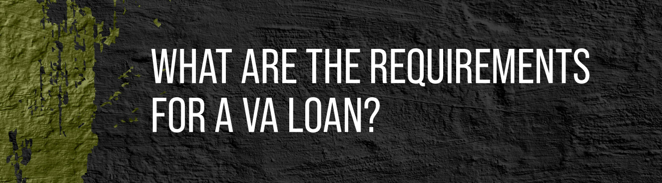 What Are the Requirements for a VA Loan?