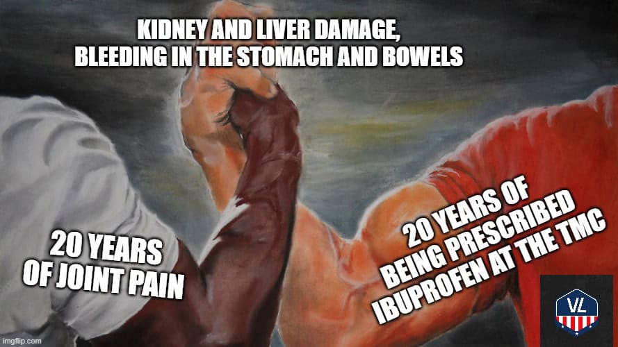 “Kidney and liver damage, 20 years of joint pain, 20 years of being prescribed Ibuprofen at the TMC” meme