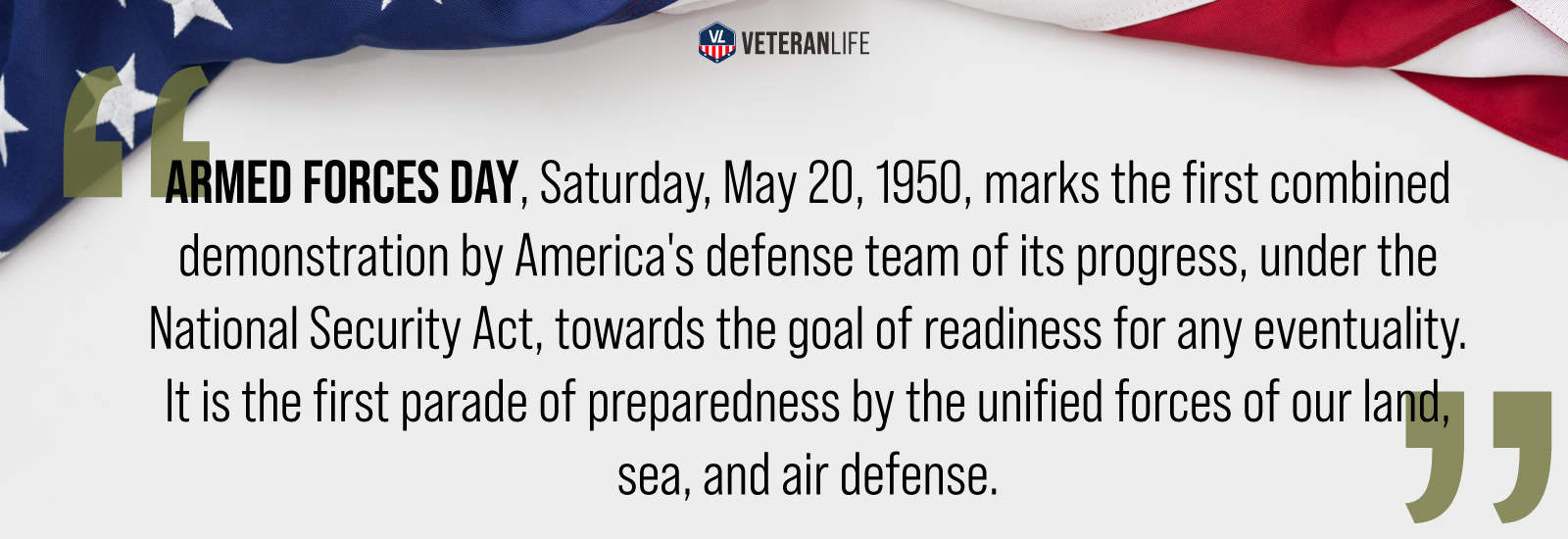 “Armed Forces Day, Saturday, May 20, 1950, marks the first combined demonstration by America's defense team of its progress, under the National Security Act, towards the goal of readiness for any eventuality. It is the first parade of preparedness by the unified forces of our land, sea, and air defense.”